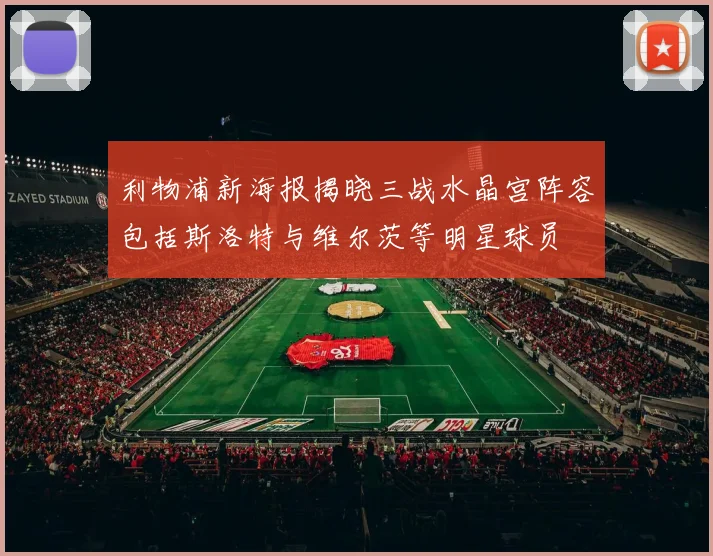 利物浦新海报揭晓三战水晶宫阵容包括斯洛特与维尔茨等明星球员
