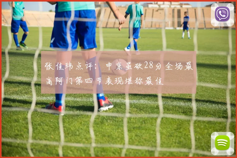 张佳玮点评：申京虽砍28分全场最高阿门第四节表现堪称最佳