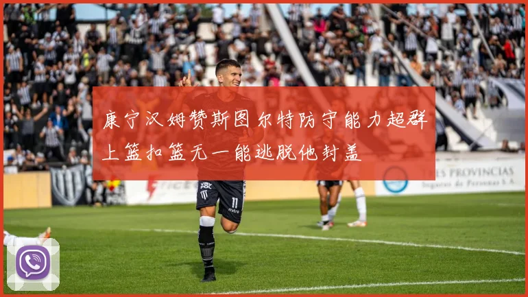 康宁汉姆赞斯图尔特防守能力超群上篮扣篮无一能逃脱他封盖